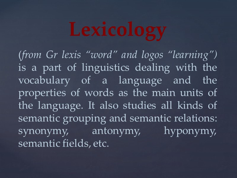 Lexicology   (from Gr lexis “word” and logos “learning”) is a part of